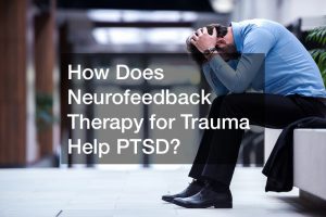 How Does Neurofeedback Therapy for Trauma Help PTSD?