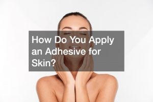 How Do You Apply an Adhesive for Skin?