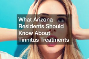 What Arizona Residents Should Know About Tinnitus Treatments