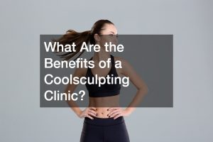 What Are the Benefits of a Coolsculpting Clinic?