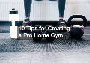 10 Tips for Creating a Pro Home Gym