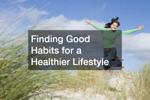 Finding Good Habits for a Healthier Lifestyle