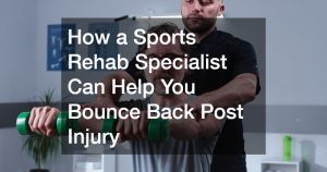 How a Sports Rehab Specialist Can Help You Bounce Back Post Injury