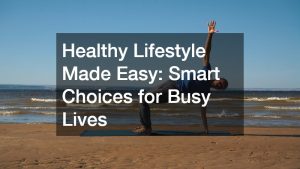 Healthy Lifestyle Made Easy  Smart Choices for Busy Lives