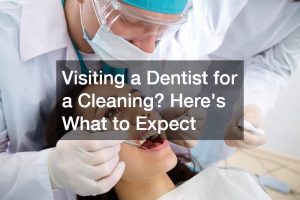 Visiting a Local Dentist for a Cleaning? Heres What to Expect